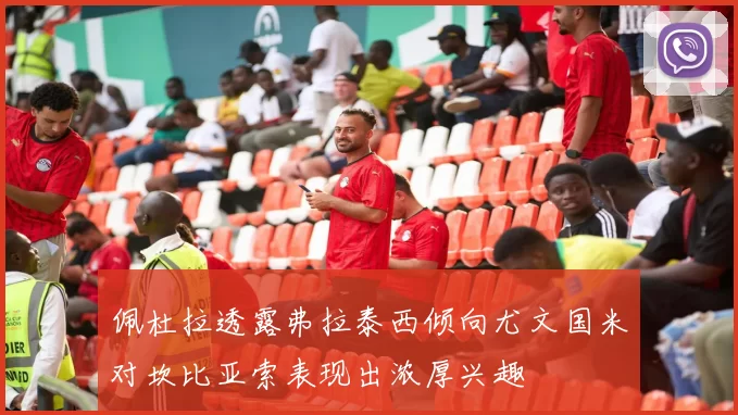 佩杜拉透露弗拉泰西倾向尤文国米对坎比亚索表现出浓厚兴趣