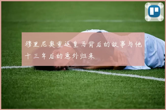 穆里尼奥重返皇马背后的故事与他十三年后的意外归来
