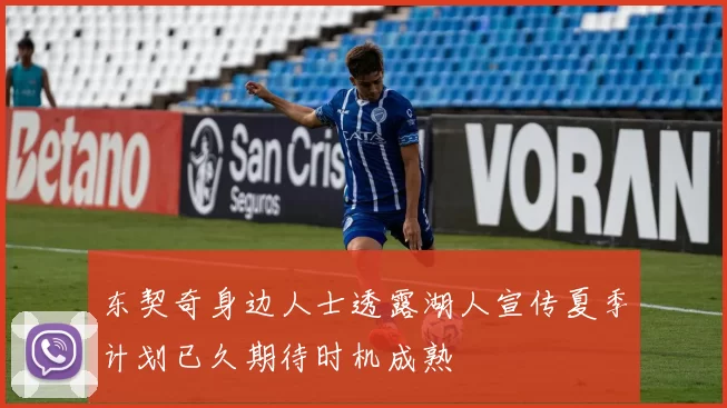 东契奇身边人士透露湖人宣传夏季计划已久期待时机成熟